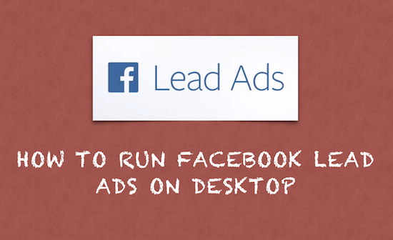 How to Run Facebook Lead Ads on Desktop (A Workaround)