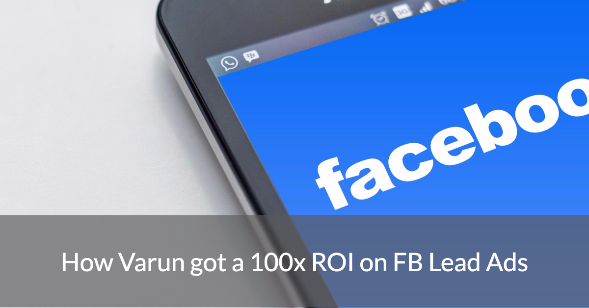 How Varun got a 100x Return on Investment with His Facebook Ad Campaigns