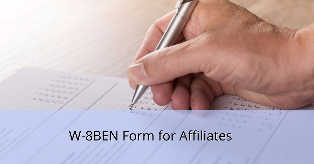 W-8BEN Form: What, Why and How for Affiliate Marketers